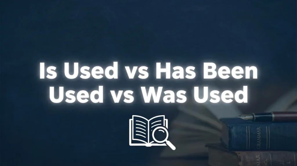 Is Used vs Has Been Used vs Was Used