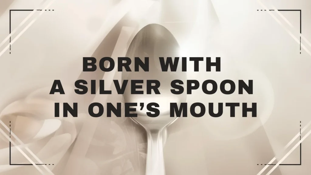 Born with a Silver Spoon in One’s Mouth