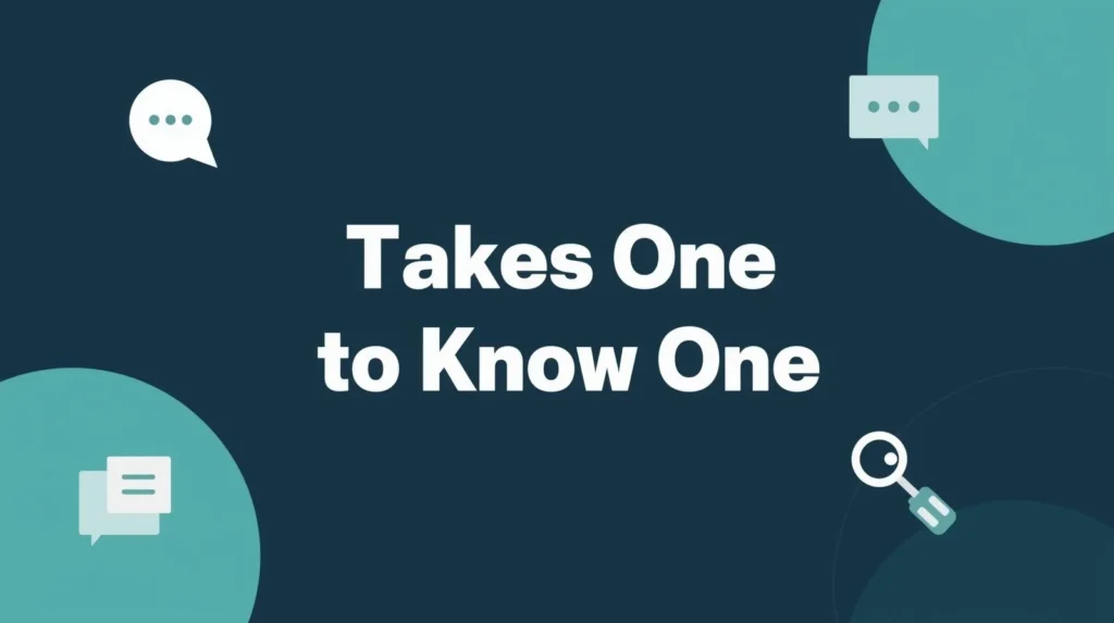 Takes One to Know One