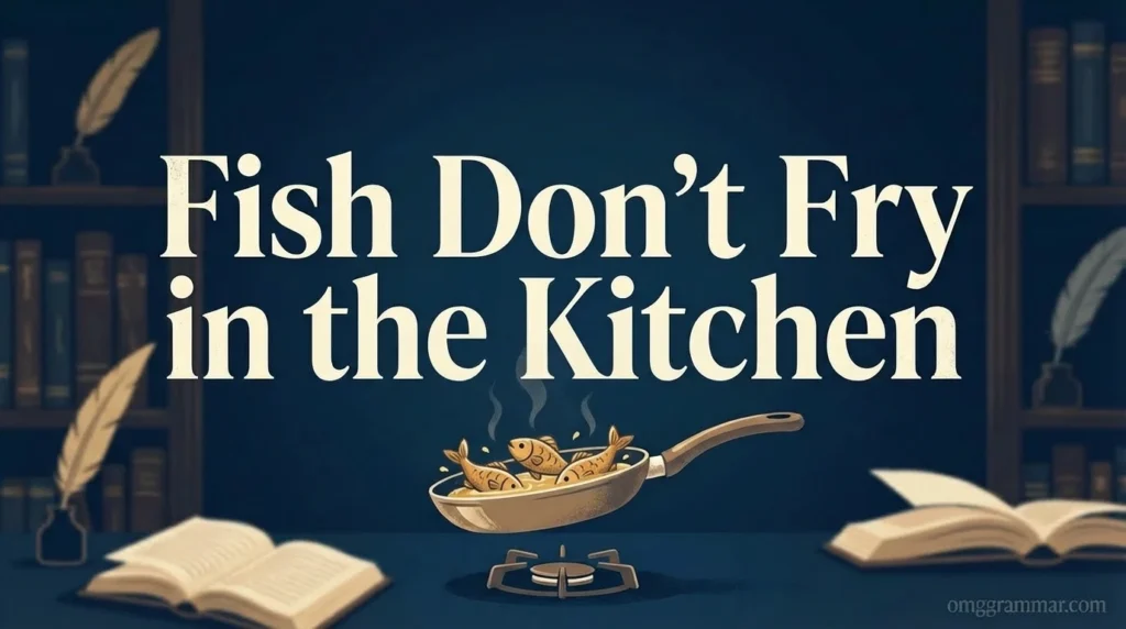 Fish Don't Fry in the Kitchen