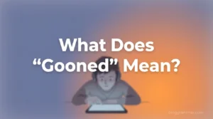 What Does “Gooned” Mean? Definition, Usage, and Examples