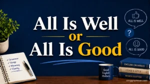 All Is Well or All Is Good: Which Phrase Is Better?