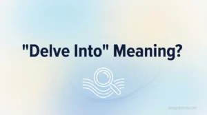 What Does “Delve Into” Mean? Definition, Usage, and Examples