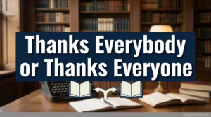 Thanks Everybody or Thanks Everyone: What’s the Difference?