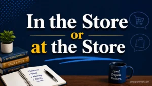 In the Store or at the Store: Which Is Correct?